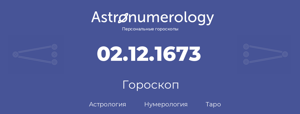 гороскоп астрологии, нумерологии и таро по дню рождения 02.12.1673 (2 декабря 1673, года)