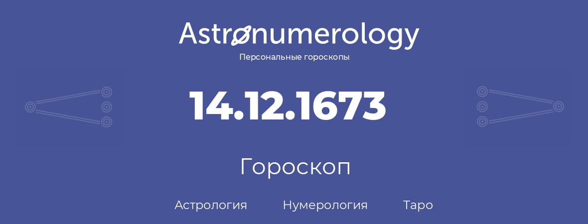 гороскоп астрологии, нумерологии и таро по дню рождения 14.12.1673 (14 декабря 1673, года)