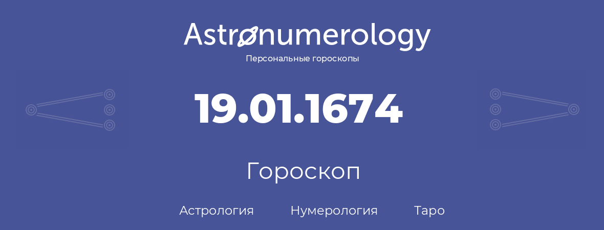 гороскоп астрологии, нумерологии и таро по дню рождения 19.01.1674 (19 января 1674, года)