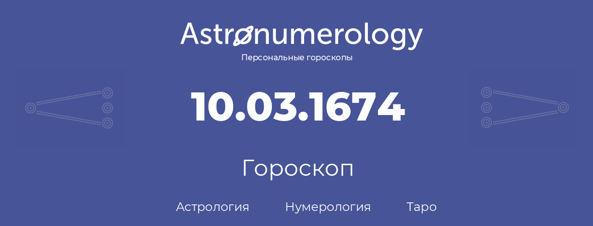 гороскоп астрологии, нумерологии и таро по дню рождения 10.03.1674 (10 марта 1674, года)