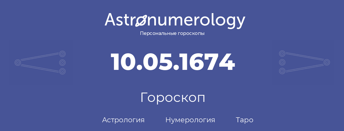 гороскоп астрологии, нумерологии и таро по дню рождения 10.05.1674 (10 мая 1674, года)