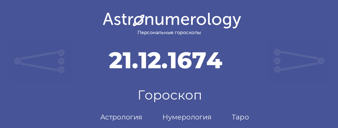 гороскоп астрологии, нумерологии и таро по дню рождения 21.12.1674 (21 декабря 1674, года)