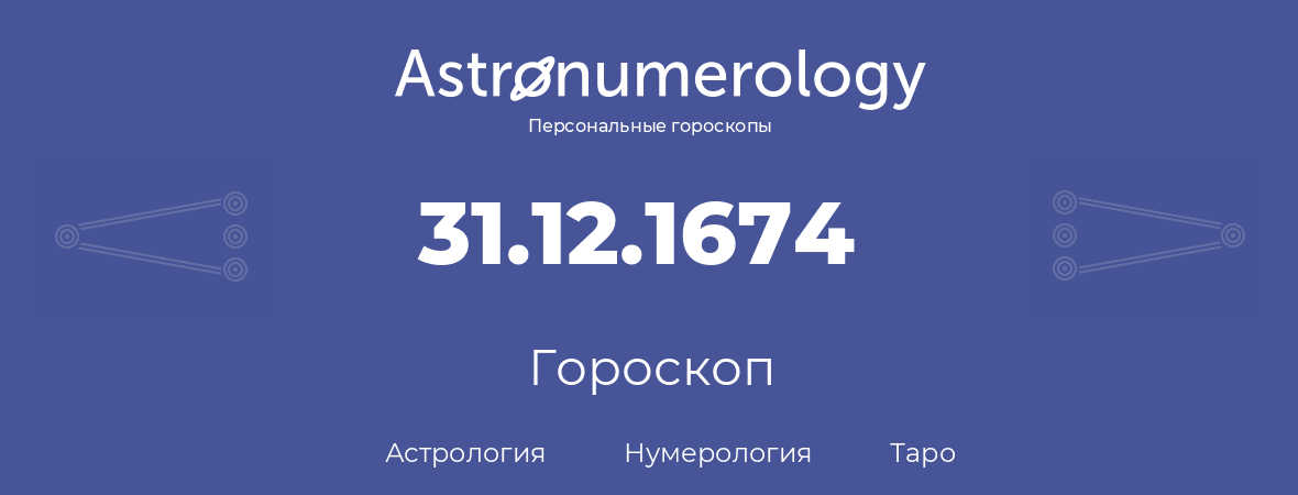 гороскоп астрологии, нумерологии и таро по дню рождения 31.12.1674 (31 декабря 1674, года)