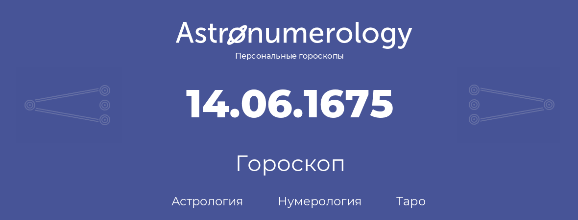 гороскоп астрологии, нумерологии и таро по дню рождения 14.06.1675 (14 июня 1675, года)