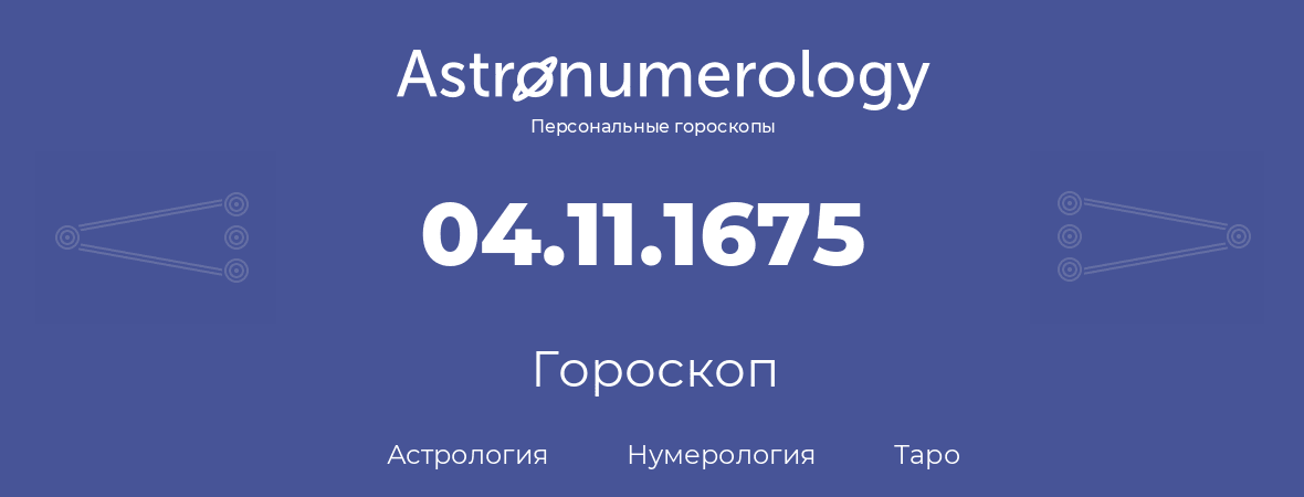 гороскоп астрологии, нумерологии и таро по дню рождения 04.11.1675 (04 ноября 1675, года)
