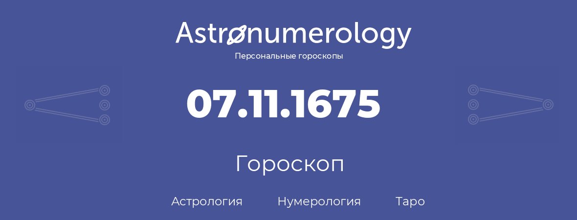 гороскоп астрологии, нумерологии и таро по дню рождения 07.11.1675 (7 ноября 1675, года)