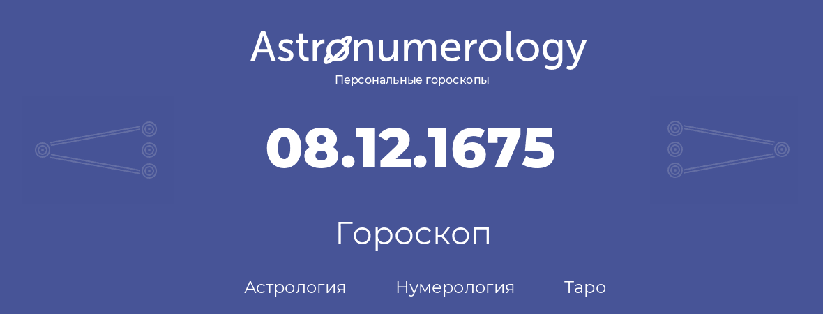гороскоп астрологии, нумерологии и таро по дню рождения 08.12.1675 (08 декабря 1675, года)