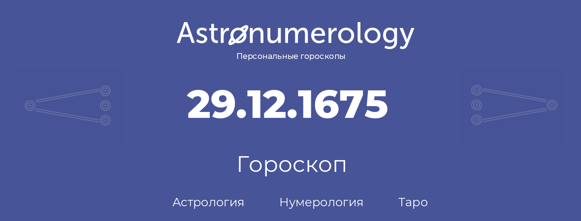 гороскоп астрологии, нумерологии и таро по дню рождения 29.12.1675 (29 декабря 1675, года)