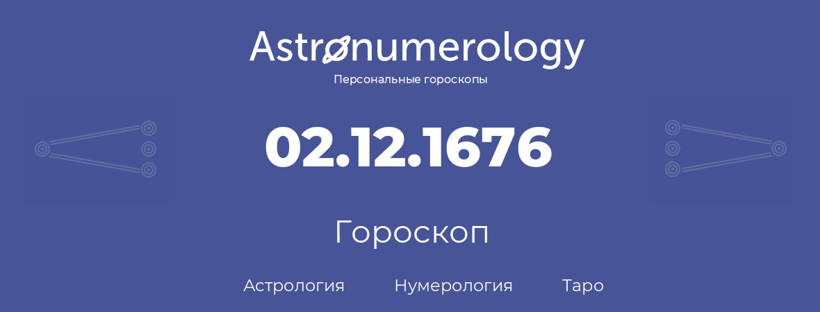 гороскоп астрологии, нумерологии и таро по дню рождения 02.12.1676 (02 декабря 1676, года)