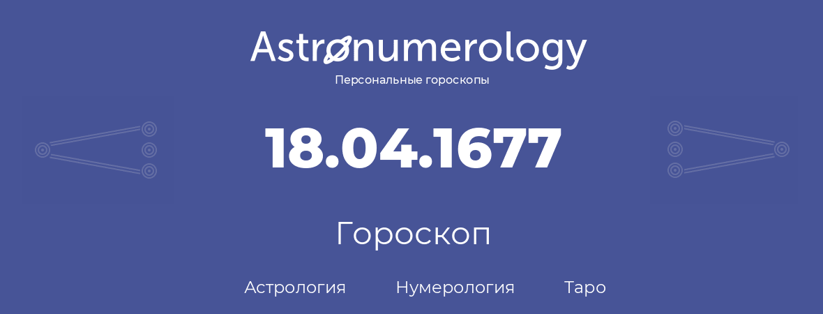 гороскоп астрологии, нумерологии и таро по дню рождения 18.04.1677 (18 апреля 1677, года)