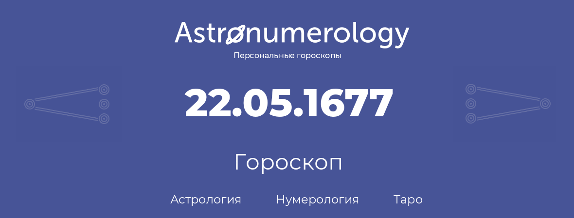 гороскоп астрологии, нумерологии и таро по дню рождения 22.05.1677 (22 мая 1677, года)