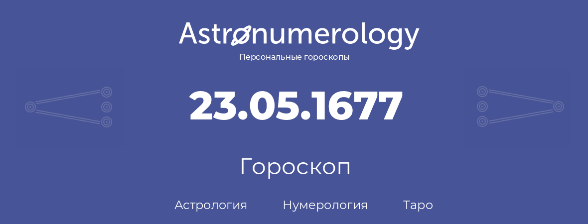 гороскоп астрологии, нумерологии и таро по дню рождения 23.05.1677 (23 мая 1677, года)
