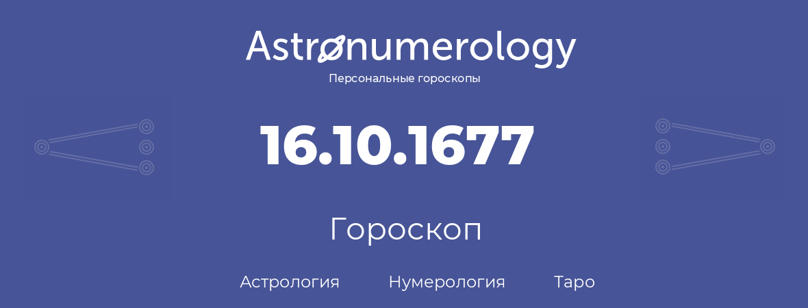 гороскоп астрологии, нумерологии и таро по дню рождения 16.10.1677 (16 октября 1677, года)