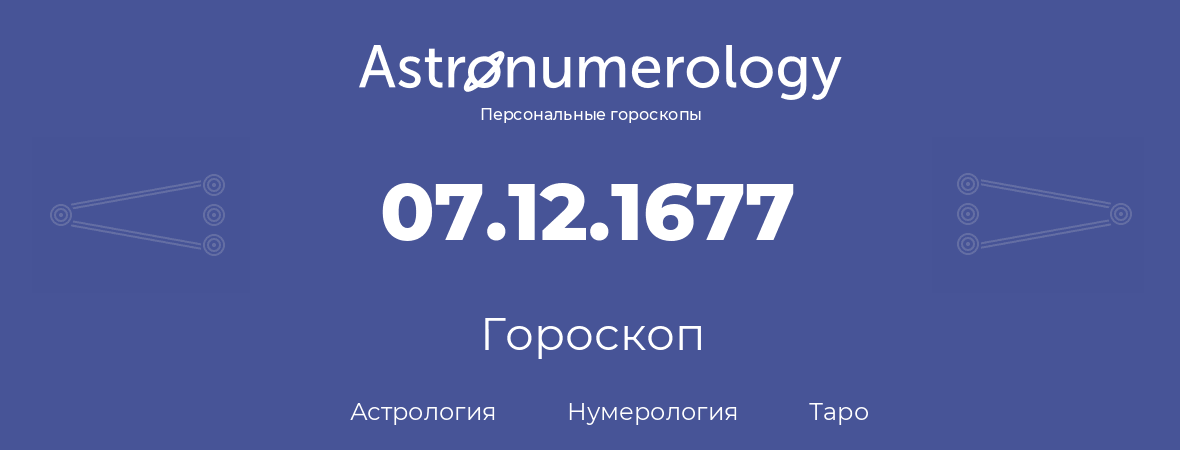 гороскоп астрологии, нумерологии и таро по дню рождения 07.12.1677 (07 декабря 1677, года)