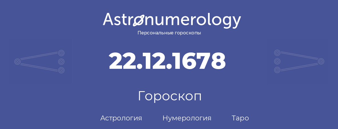 гороскоп астрологии, нумерологии и таро по дню рождения 22.12.1678 (22 декабря 1678, года)