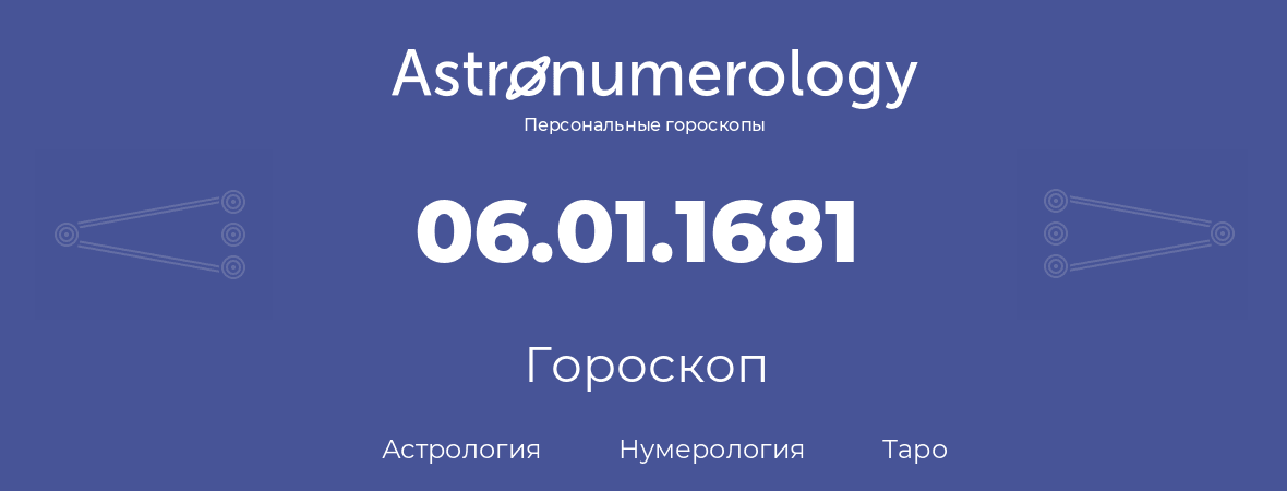 гороскоп астрологии, нумерологии и таро по дню рождения 06.01.1681 (06 января 1681, года)