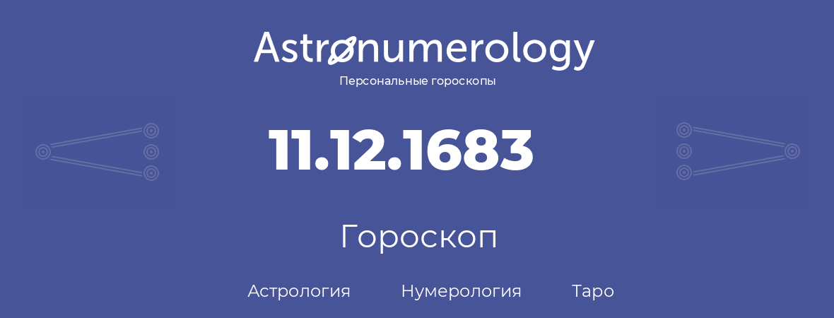 гороскоп астрологии, нумерологии и таро по дню рождения 11.12.1683 (11 декабря 1683, года)