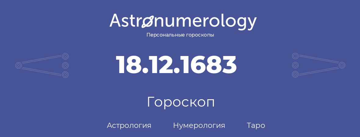 гороскоп астрологии, нумерологии и таро по дню рождения 18.12.1683 (18 декабря 1683, года)