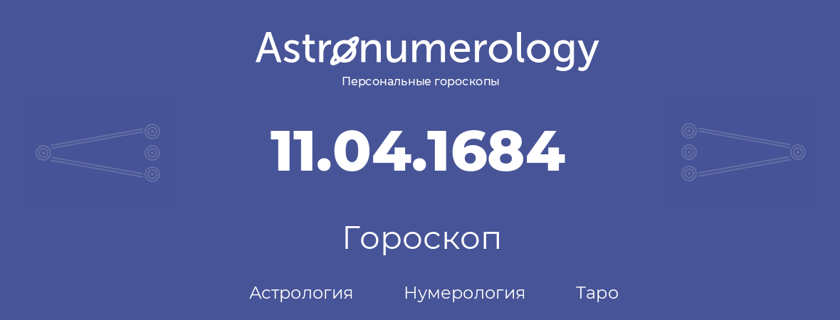 гороскоп астрологии, нумерологии и таро по дню рождения 11.04.1684 (11 апреля 1684, года)