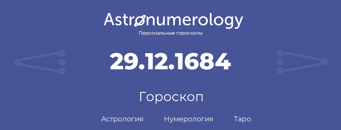 гороскоп астрологии, нумерологии и таро по дню рождения 29.12.1684 (29 декабря 1684, года)