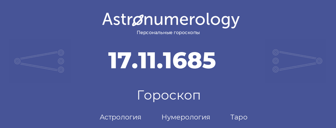 гороскоп астрологии, нумерологии и таро по дню рождения 17.11.1685 (17 ноября 1685, года)