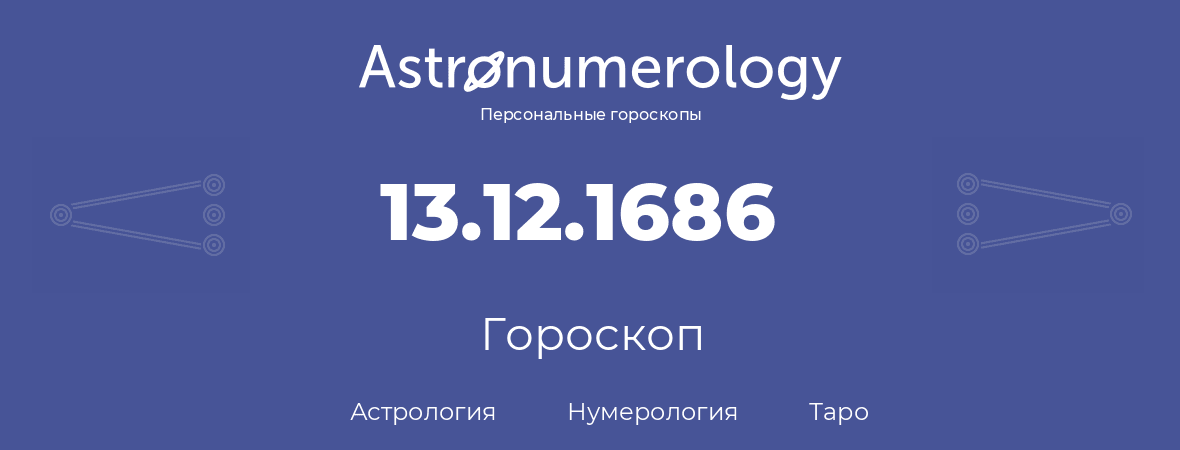 гороскоп астрологии, нумерологии и таро по дню рождения 13.12.1686 (13 декабря 1686, года)