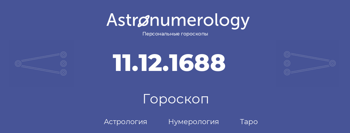 гороскоп астрологии, нумерологии и таро по дню рождения 11.12.1688 (11 декабря 1688, года)