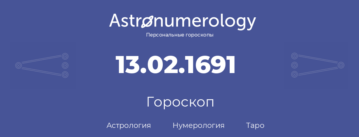 гороскоп астрологии, нумерологии и таро по дню рождения 13.02.1691 (13 февраля 1691, года)