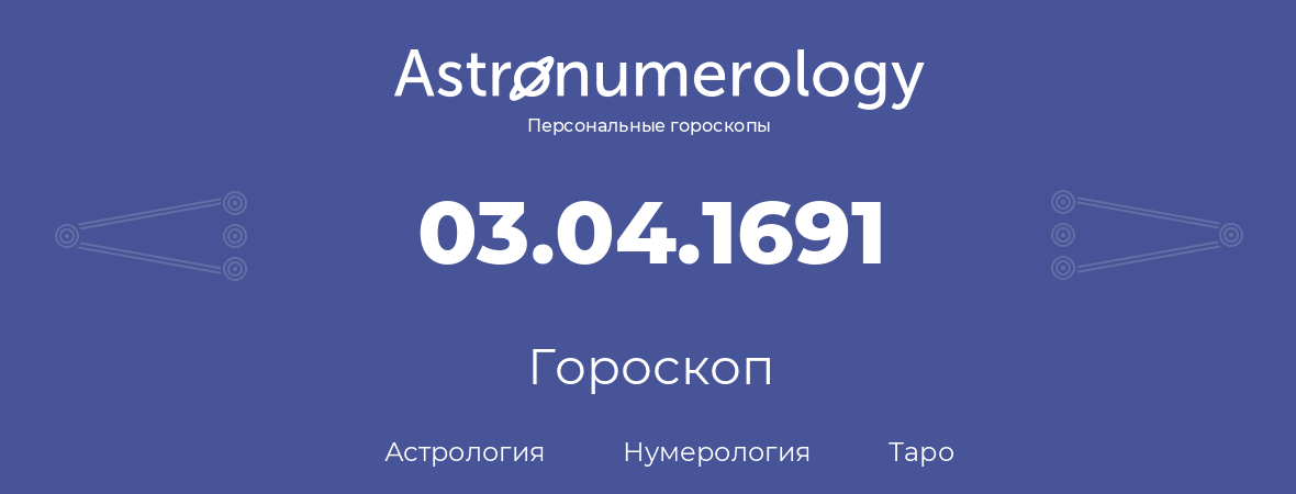 гороскоп астрологии, нумерологии и таро по дню рождения 03.04.1691 (3 апреля 1691, года)