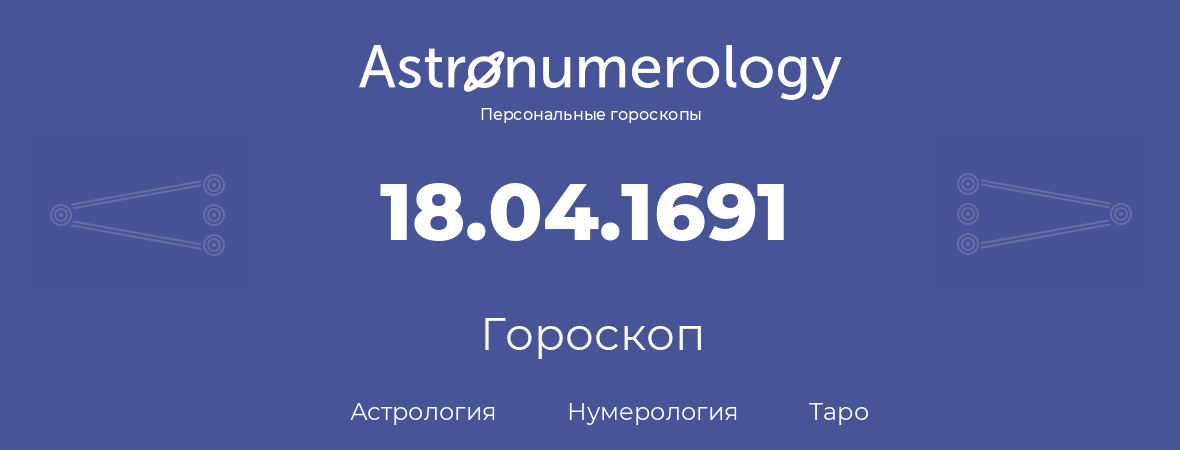 гороскоп астрологии, нумерологии и таро по дню рождения 18.04.1691 (18 апреля 1691, года)