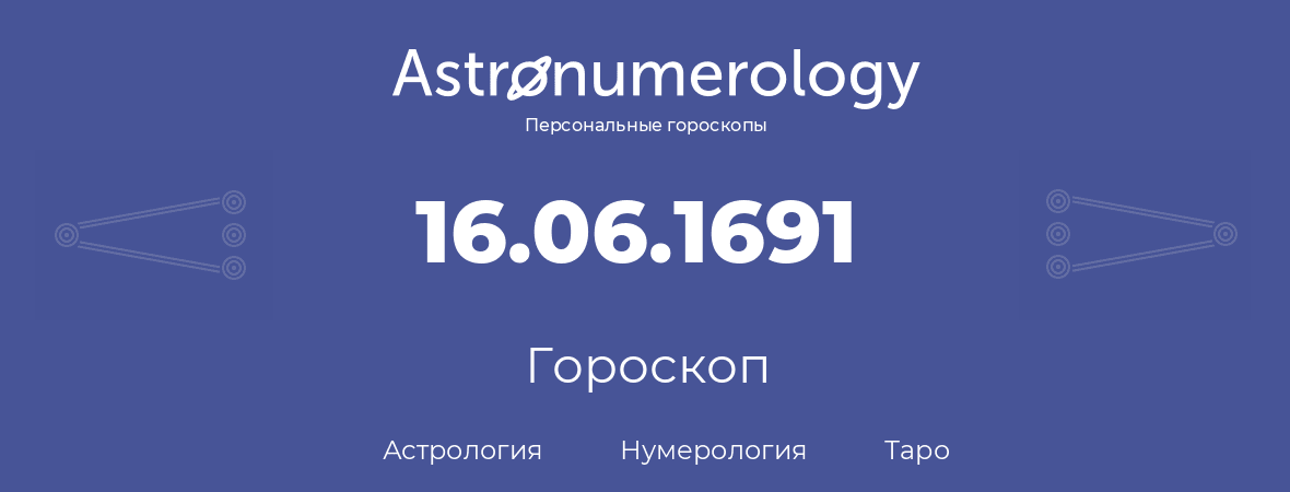 гороскоп астрологии, нумерологии и таро по дню рождения 16.06.1691 (16 июня 1691, года)