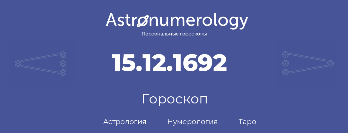 гороскоп астрологии, нумерологии и таро по дню рождения 15.12.1692 (15 декабря 1692, года)