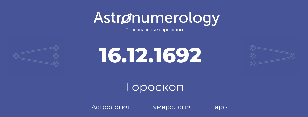 гороскоп астрологии, нумерологии и таро по дню рождения 16.12.1692 (16 декабря 1692, года)