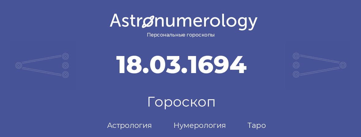 гороскоп астрологии, нумерологии и таро по дню рождения 18.03.1694 (18 марта 1694, года)