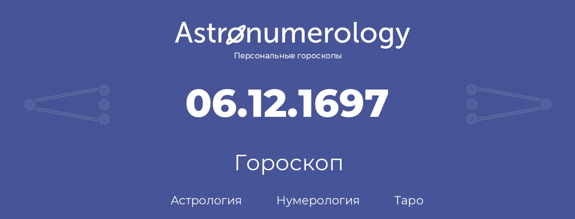 гороскоп астрологии, нумерологии и таро по дню рождения 06.12.1697 (6 декабря 1697, года)