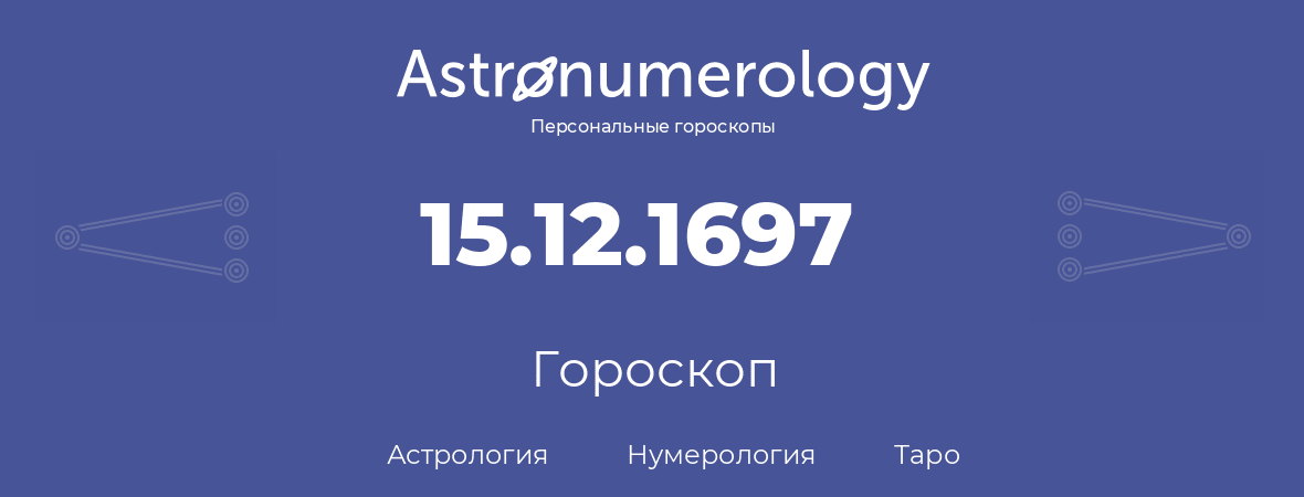 гороскоп астрологии, нумерологии и таро по дню рождения 15.12.1697 (15 декабря 1697, года)