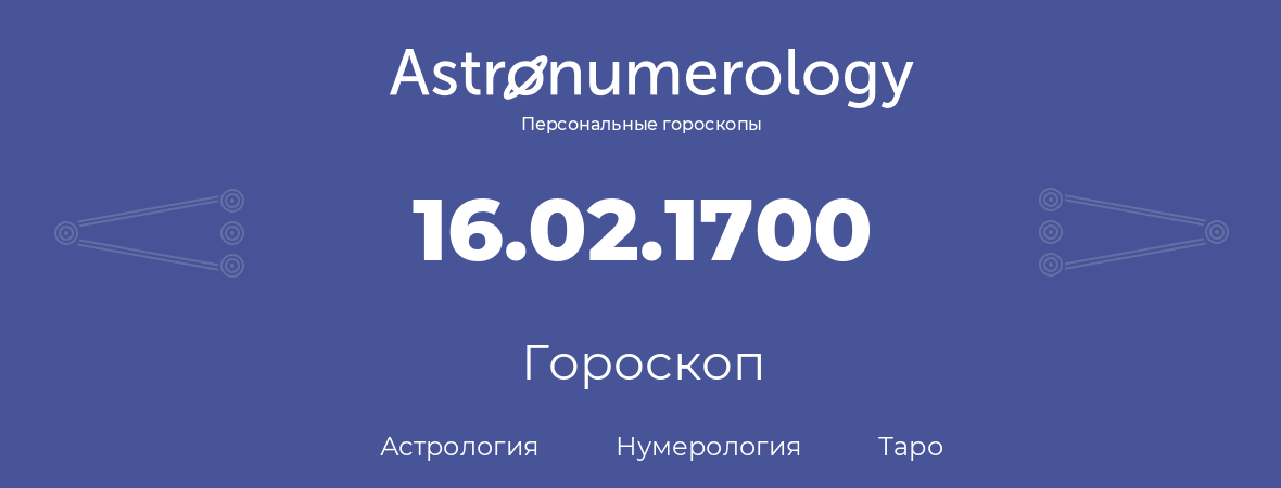 гороскоп астрологии, нумерологии и таро по дню рождения 16.02.1700 (16 февраля 1700, года)