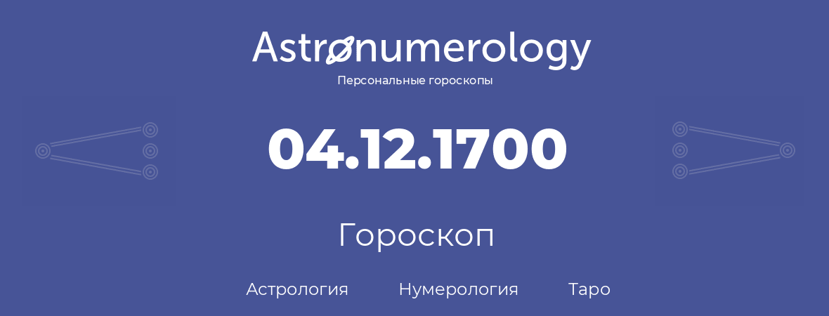 гороскоп астрологии, нумерологии и таро по дню рождения 04.12.1700 (4 декабря 1700, года)