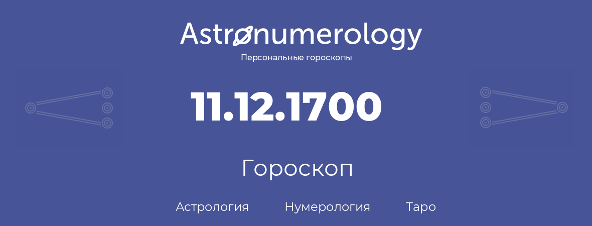 гороскоп астрологии, нумерологии и таро по дню рождения 11.12.1700 (11 декабря 1700, года)