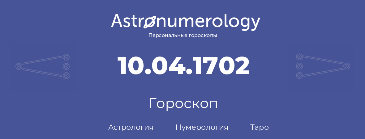 гороскоп астрологии, нумерологии и таро по дню рождения 10.04.1702 (10 апреля 1702, года)