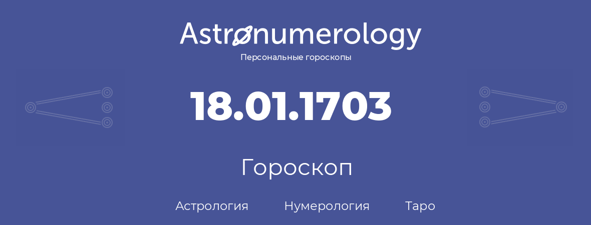 гороскоп астрологии, нумерологии и таро по дню рождения 18.01.1703 (18 января 1703, года)