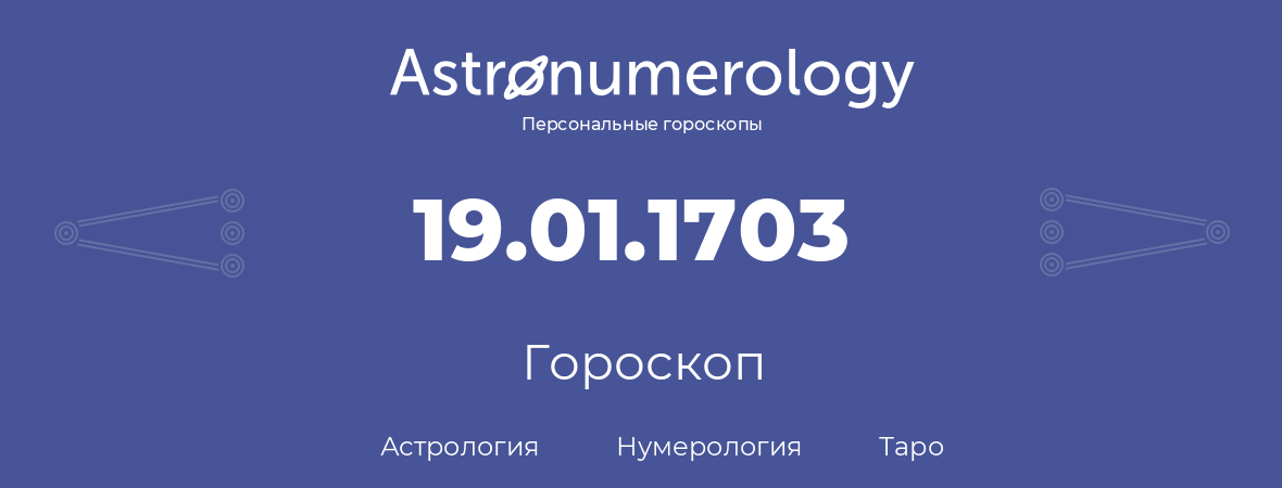 гороскоп астрологии, нумерологии и таро по дню рождения 19.01.1703 (19 января 1703, года)