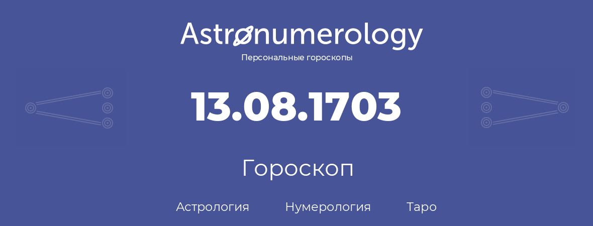 гороскоп астрологии, нумерологии и таро по дню рождения 13.08.1703 (13 августа 1703, года)