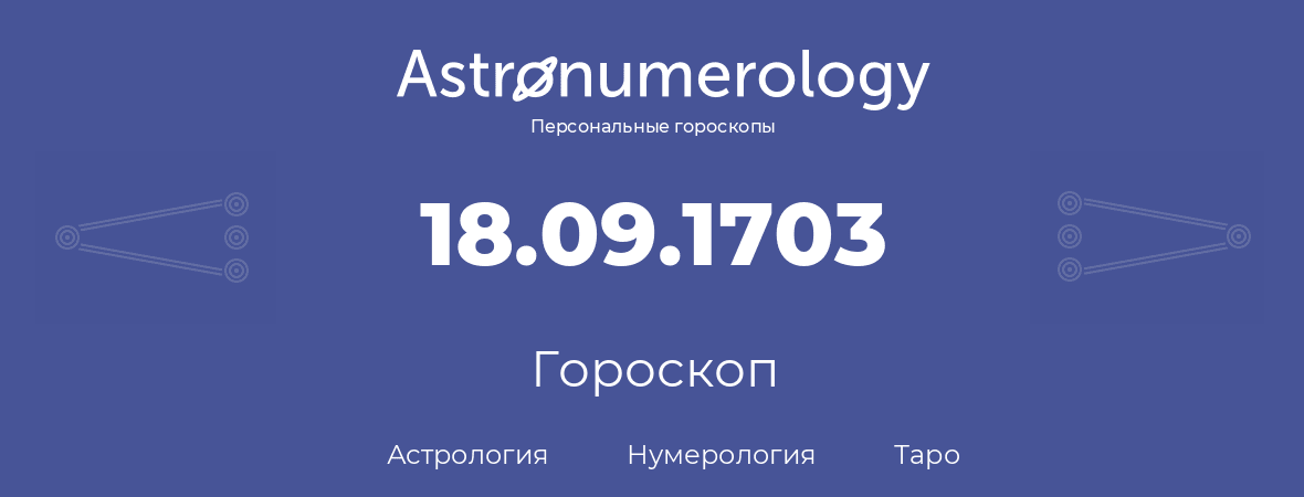 гороскоп астрологии, нумерологии и таро по дню рождения 18.09.1703 (18 сентября 1703, года)