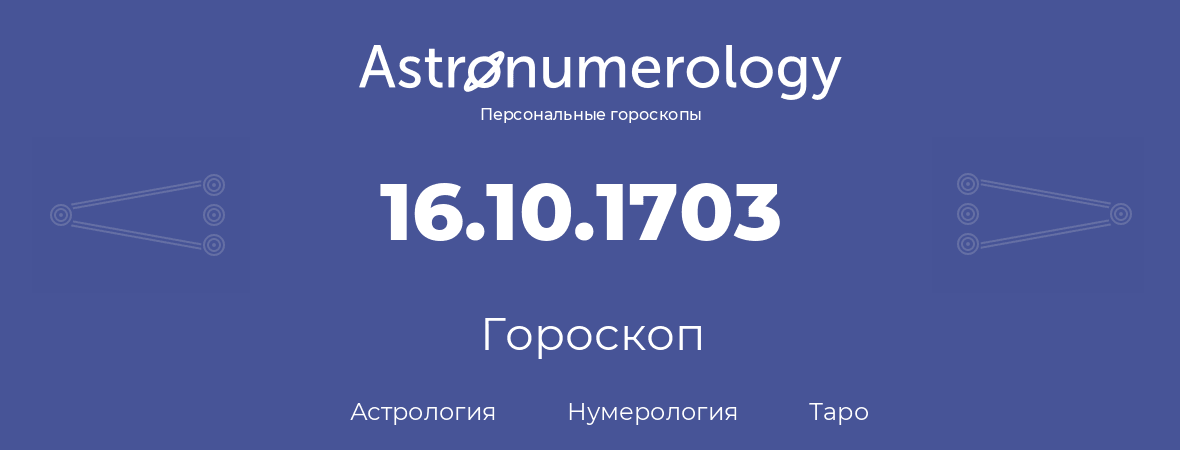 гороскоп астрологии, нумерологии и таро по дню рождения 16.10.1703 (16 октября 1703, года)