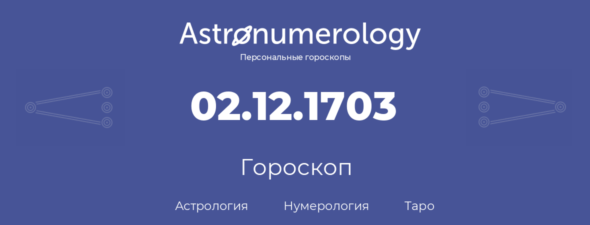 гороскоп астрологии, нумерологии и таро по дню рождения 02.12.1703 (2 декабря 1703, года)
