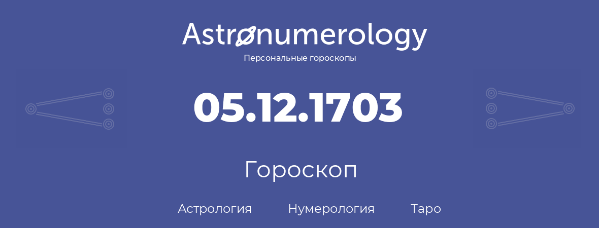 гороскоп астрологии, нумерологии и таро по дню рождения 05.12.1703 (5 декабря 1703, года)