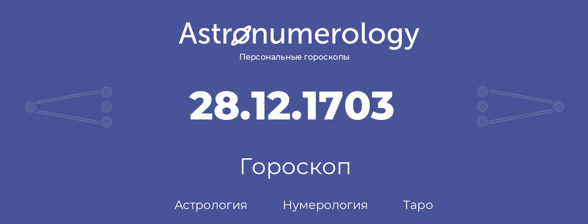 гороскоп астрологии, нумерологии и таро по дню рождения 28.12.1703 (28 декабря 1703, года)