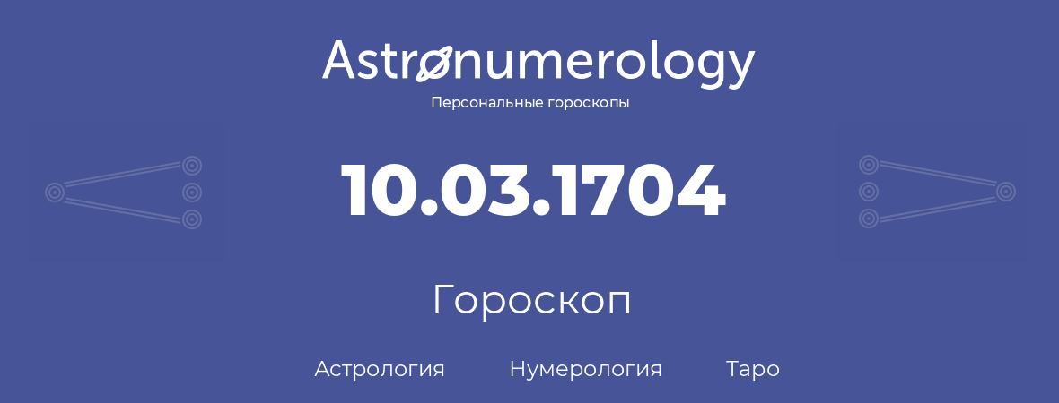 гороскоп астрологии, нумерологии и таро по дню рождения 10.03.1704 (10 марта 1704, года)