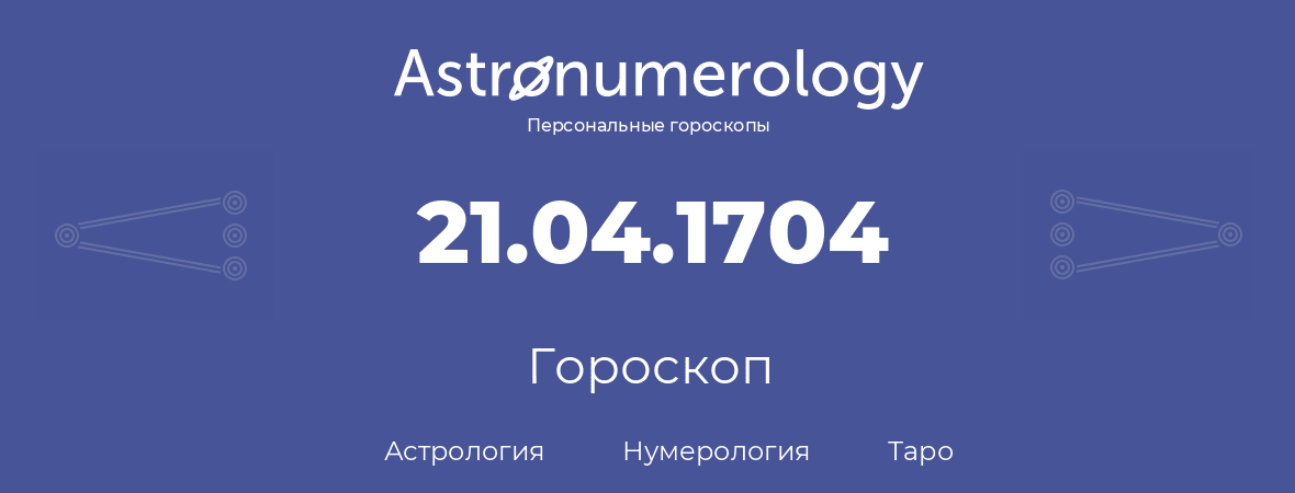 гороскоп астрологии, нумерологии и таро по дню рождения 21.04.1704 (21 апреля 1704, года)